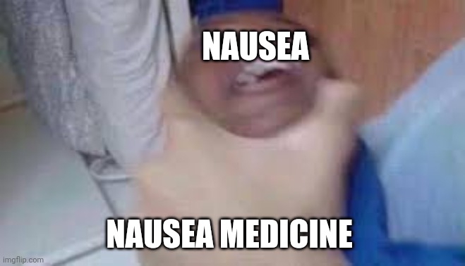 Nausea medicine takes care of my nausea | NAUSEA; NAUSEA MEDICINE | image tagged in kid getting choked | made w/ Imgflip meme maker