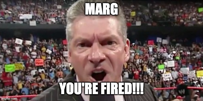 MARG; YOU'RE FIRED!!! | image tagged in thefighterandthekid | made w/ Imgflip meme maker