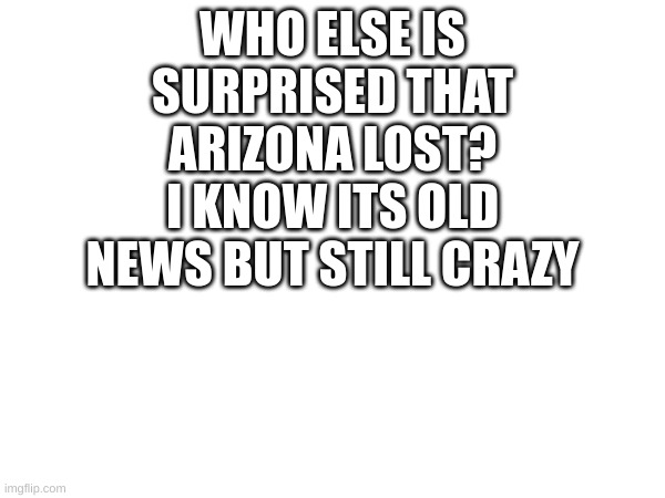 I was at soccer and the first thing I heard was "NOOO! Arizona lost! I thought they would win!" | WHO ELSE IS SURPRISED THAT ARIZONA LOST? I KNOW ITS OLD NEWS BUT STILL CRAZY | image tagged in march madness | made w/ Imgflip meme maker