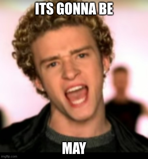 justioun | ITS GONNA BE; MAY | image tagged in justoin | made w/ Imgflip meme maker