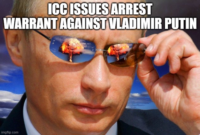 Arrest me?? | ICC ISSUES ARREST WARRANT AGAINST VLADIMIR PUTIN | image tagged in putin nuke | made w/ Imgflip meme maker