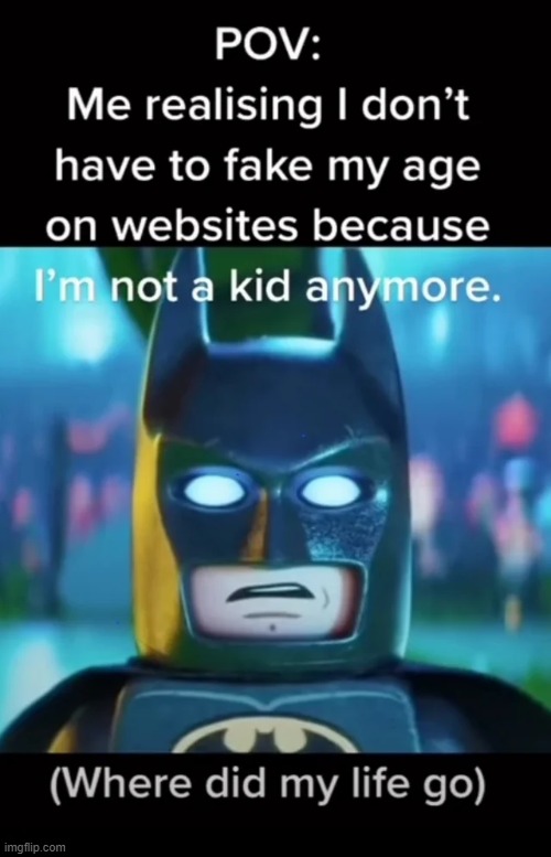 Faking age wasn't an easy task | image tagged in memes,funny,repost | made w/ Imgflip meme maker