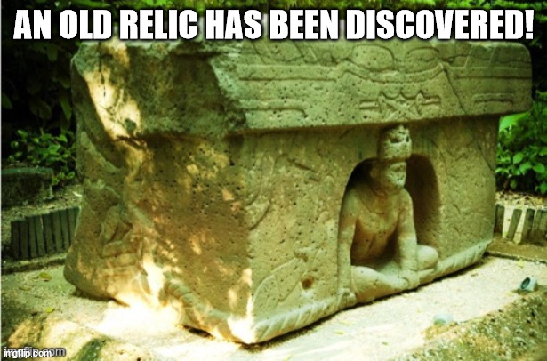 Carved relic | AN OLD RELIC HAS BEEN DISCOVERED! | image tagged in carved relic | made w/ Imgflip meme maker