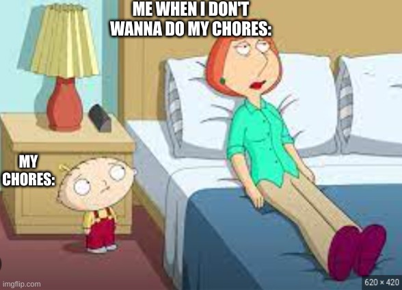get up get up they aren't going to do themselves | ME WHEN I DON'T WANNA DO MY CHORES:; MY CHORES: | image tagged in family guy,chores | made w/ Imgflip meme maker