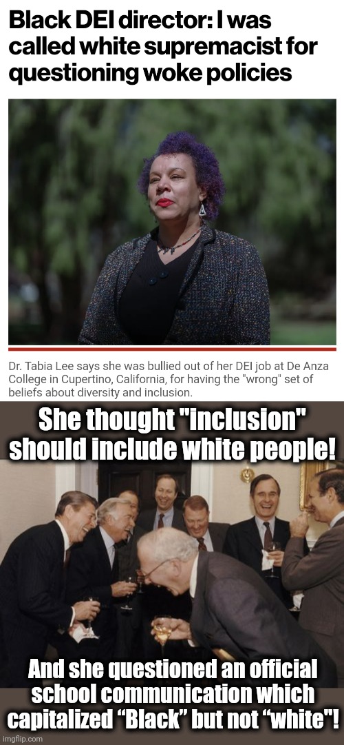 Diversity, equity, and inclusion does not tolerate white people, or sanity! | She thought "inclusion" should include white people! And she questioned an official school communication which capitalized “Black” but not “white"! | image tagged in memes,laughing men in suits,diversity,democrats,insanity,woke | made w/ Imgflip meme maker