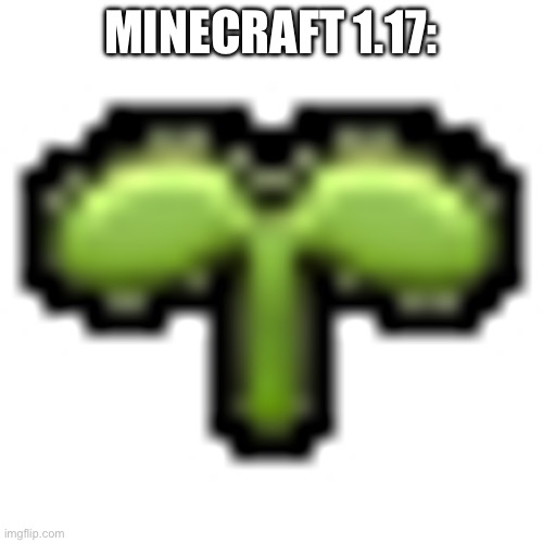 Sprout | MINECRAFT 1.17: | image tagged in sprout | made w/ Imgflip meme maker