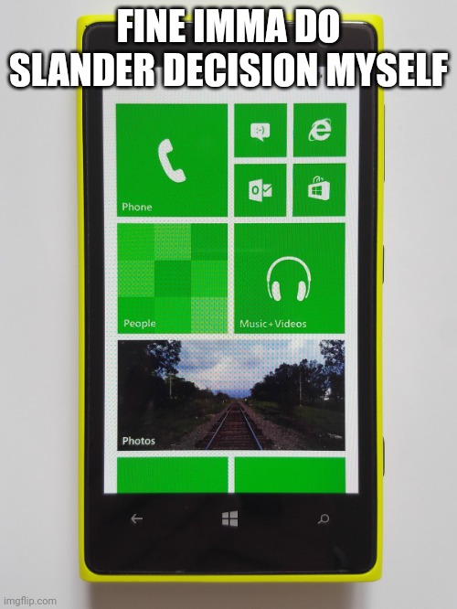 Windows phone 8.1 | FINE IMMA DO SLANDER DECISION MYSELF | image tagged in windows phone 8 1 | made w/ Imgflip meme maker