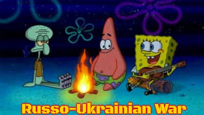 SpongeBob Campfire Song | Russo-Ukrainian War | image tagged in spongebob campfire song,slavic,russo-ukrainian war | made w/ Imgflip meme maker