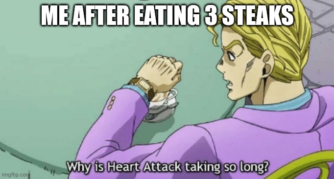 Americans | ME AFTER EATING 3 STEAKS | image tagged in jojo sheer heart attack | made w/ Imgflip meme maker