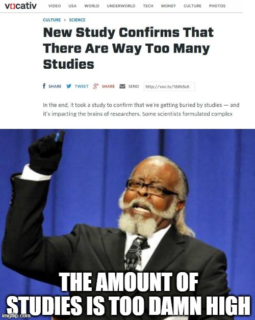 Studies Much | THE AMOUNT OF STUDIES IS TOO DAMN HIGH | image tagged in memes,too damn high | made w/ Imgflip meme maker