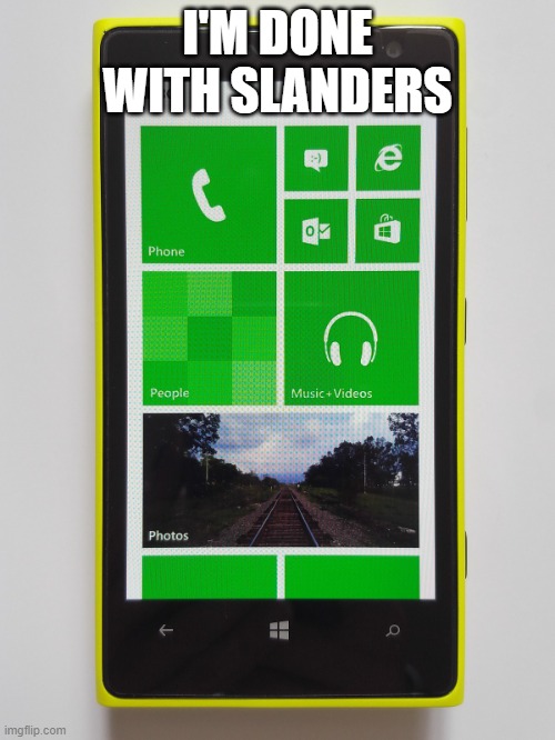 Windows phone 8.1 | I'M DONE WITH SLANDERS | image tagged in windows phone 8 1 | made w/ Imgflip meme maker