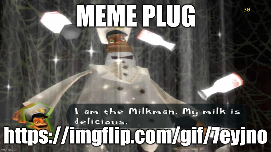 meme plug | MEME PLUG; https://imgflip.com/gif/7eyjno | image tagged in i am the milkman | made w/ Imgflip meme maker