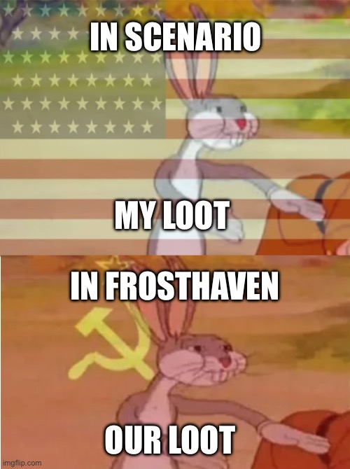 Bugs Bunny Communist Capitalist | IN SCENARIO; MY LOOT; IN FROSTHAVEN; OUR LOOT | image tagged in bugs bunny communist capitalist,Gloomhaven | made w/ Imgflip meme maker