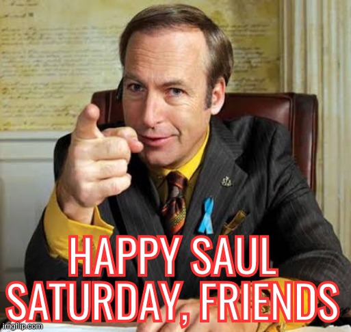 Saul Goodman point | HAPPY SAUL SATURDAY, FRIENDS | image tagged in saul goodman point | made w/ Imgflip meme maker