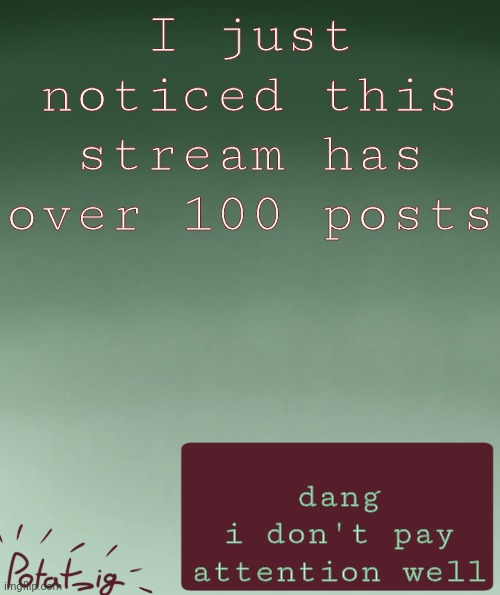 my IP address | I just noticed this stream has over 100 posts; dang
i don't pay attention well | image tagged in my ip address | made w/ Imgflip meme maker