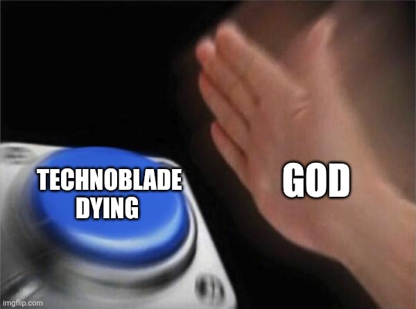 Blank Nut Button Meme | TECHNOBLADE DYING; GOD | image tagged in memes,blank nut button | made w/ Imgflip meme maker
