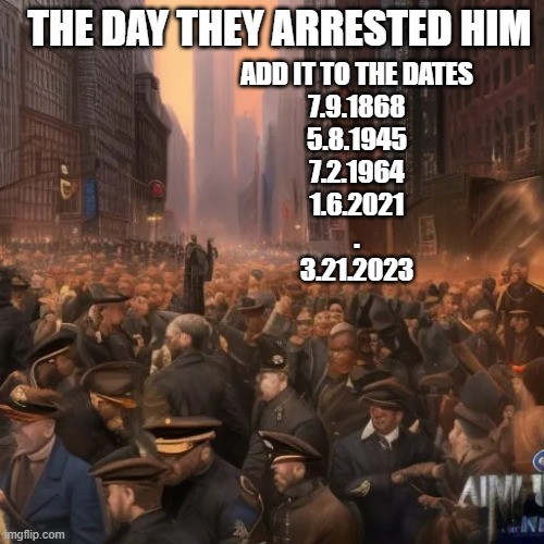 3-2-1-2-3 - an easy date to remember - a fateful day | THE DAY THEY ARRESTED HIM; ADD IT TO THE DATES
7.9.1868
5.8.1945
7.2.1964
1.6.2021
.
3.21.2023 | image tagged in memes,trump,politics,45,2024,america | made w/ Imgflip meme maker