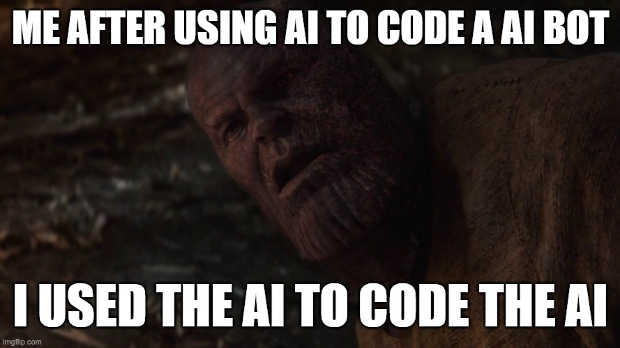 scary and funny how it litrary helped me code itself without me asking it? | ME AFTER USING AI TO CODE A AI BOT; I USED THE AI TO CODE THE AI | image tagged in thanos i used the x to destroy the x | made w/ Imgflip meme maker