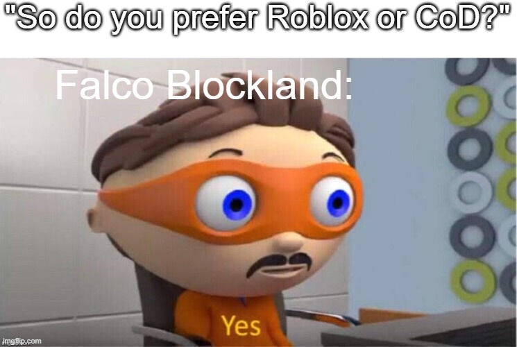 he works for cod and develops on roblox | "So do you prefer Roblox or CoD?"; Falco Blockland: | image tagged in protegent yes | made w/ Imgflip meme maker