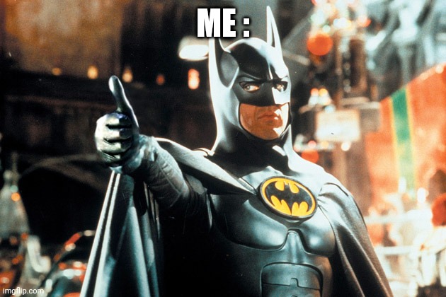 Batman Aproves | ME : | image tagged in batman aproves | made w/ Imgflip meme maker