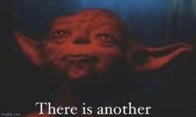 yoda there is another | image tagged in yoda there is another | made w/ Imgflip meme maker