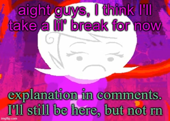 bluh, wish I was a kid for longer | aight guys, I think I'll take a lil' break for now; explanation in comments. I'll still be here, but not rn | image tagged in roxy lalonde disappointed | made w/ Imgflip meme maker