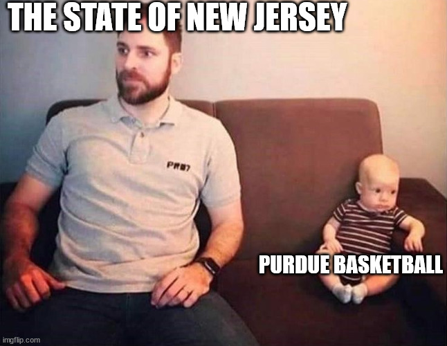 Purdue's Daddy | THE STATE OF NEW JERSEY; PURDUE BASKETBALL | image tagged in purdue,rutgers,basketball,fairleigh dickenson,new jersey,saint peters | made w/ Imgflip meme maker