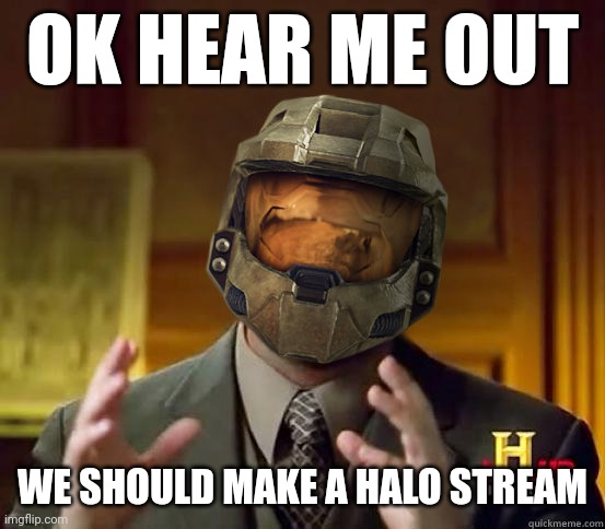 We should shouldn't we? | OK HEAR ME OUT; WE SHOULD MAKE A HALO STREAM | image tagged in alien halo | made w/ Imgflip meme maker