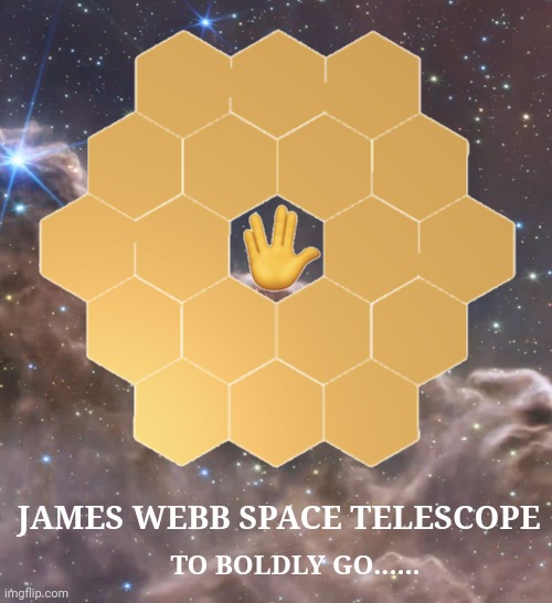 JWST Forever | JAMES WEBB SPACE TELESCOPE; TO BOLDLY GO...... | image tagged in space,telescope | made w/ Imgflip meme maker