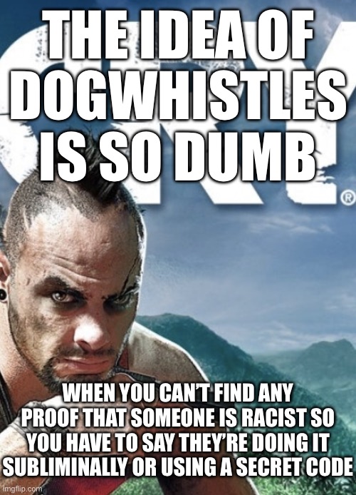 Cry | THE IDEA OF
DOGWHISTLES IS SO DUMB; WHEN YOU CAN’T FIND ANY PROOF THAT SOMEONE IS RACIST SO YOU HAVE TO SAY THEY’RE DOING IT SUBLIMINALLY OR USING A SECRET CODE | image tagged in cry | made w/ Imgflip meme maker
