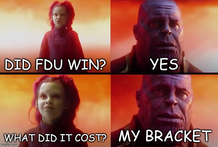 I had Purdue winning the whole thing | DID FDU WIN? YES; WHAT DID IT COST? MY BRACKET | image tagged in thanos what did it cost,purdue,march madness | made w/ Imgflip meme maker