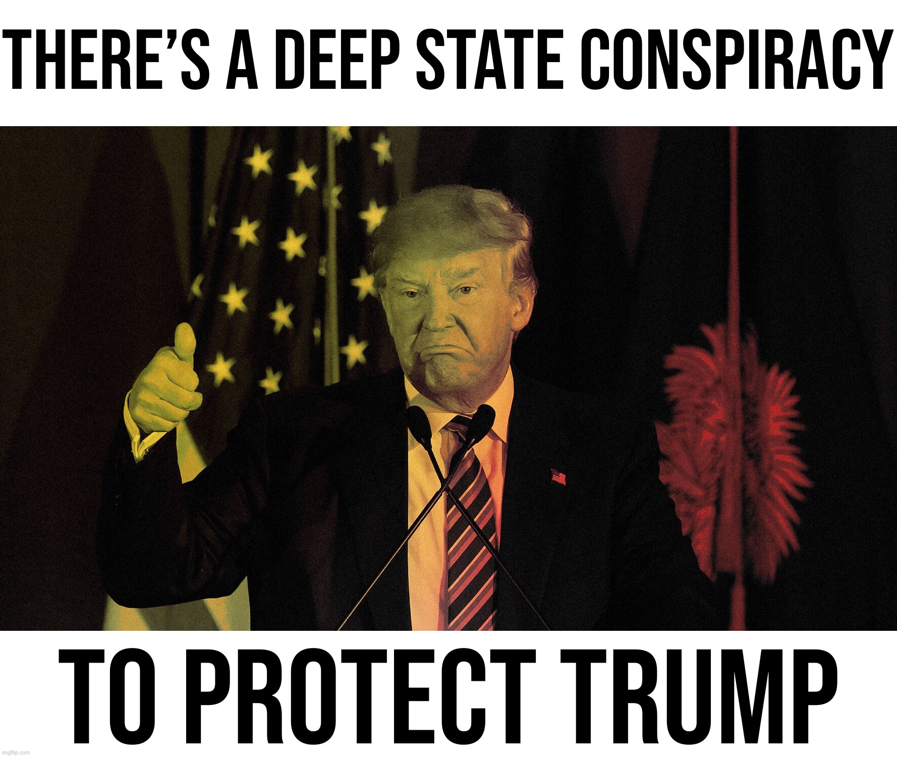 The Deep State is real, and it consists of Republicans in the FBI determined to slow-walk accountability for this traitor. | THERE’S A DEEP STATE CONSPIRACY; TO PROTECT TRUMP | image tagged in evil donald trump thumbs up | made w/ Imgflip meme maker