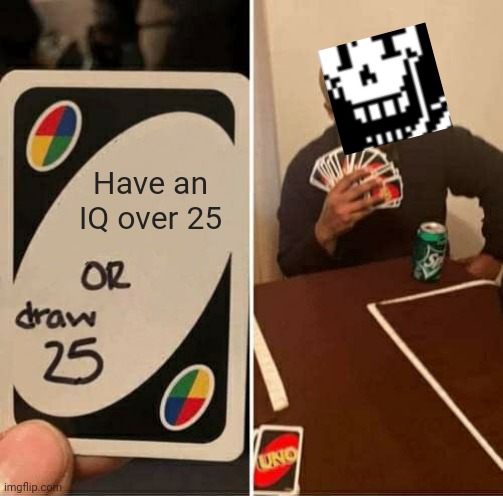 UNO Draw 25 Cards | Have an IQ over 25 | image tagged in memes,uno draw 25 cards | made w/ Imgflip meme maker