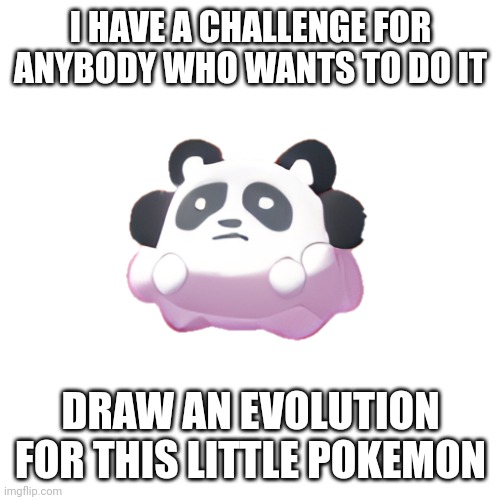 Details in the comments | I HAVE A CHALLENGE FOR ANYBODY WHO WANTS TO DO IT; DRAW AN EVOLUTION FOR THIS LITTLE POKEMON | image tagged in contest | made w/ Imgflip meme maker