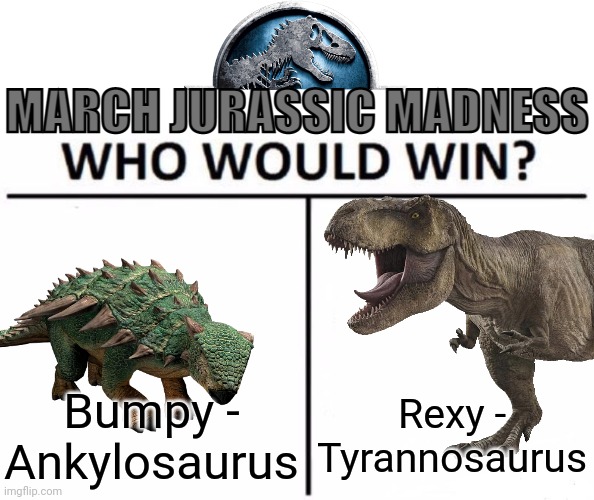 Round 2 | Bumpy - Ankylosaurus; Rexy - Tyrannosaurus | image tagged in march jurassic madness,march madness,bumpy,rexy,jurassic park,camp cretaceous | made w/ Imgflip meme maker