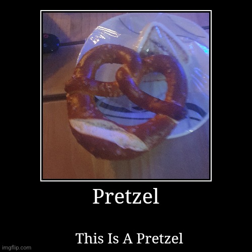 Pretzel | image tagged in funny,demotivationals | made w/ Imgflip demotivational maker