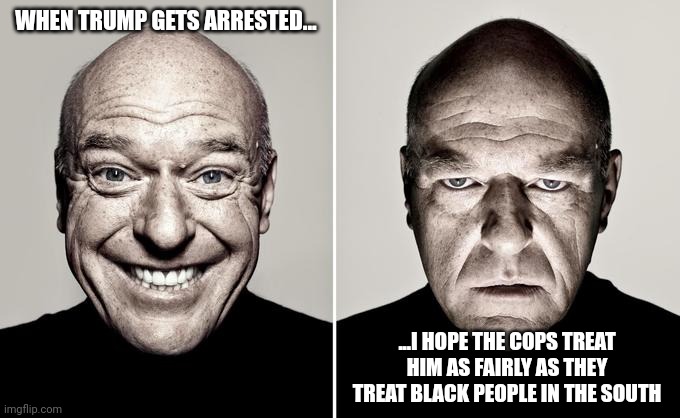 "Giuliani Time" | WHEN TRUMP GETS ARRESTED... ...I HOPE THE COPS TREAT HIM AS FAIRLY AS THEY TREAT BLACK PEOPLE IN THE SOUTH | image tagged in things are getting serious | made w/ Imgflip meme maker