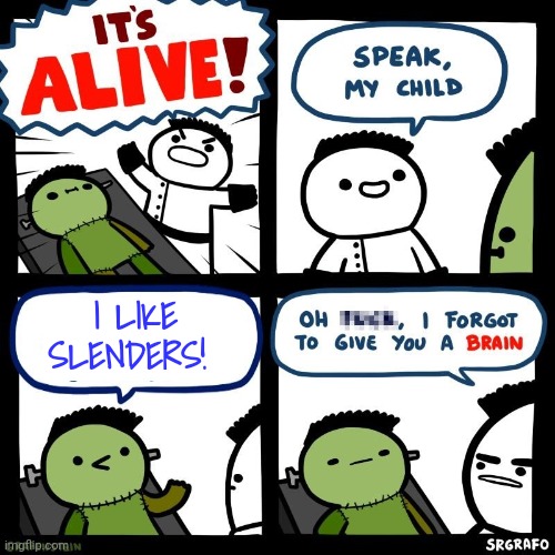It's alive | I LIKE SLENDERS! | image tagged in it's alive | made w/ Imgflip meme maker