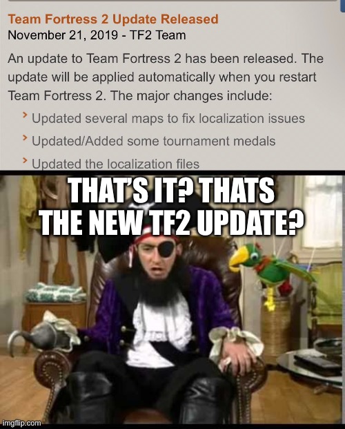 Valve, seriously? | THAT’S IT? THATS THE NEW TF2 UPDATE? | image tagged in patchy the pirate that's it | made w/ Imgflip meme maker