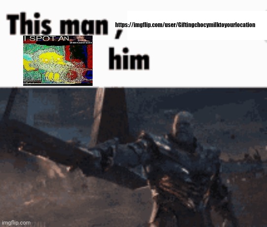This man, _____ him | https://imgflip.com/user/Giftingchocymilktoyourlocation | image tagged in this man _____ him,underaged | made w/ Imgflip meme maker
