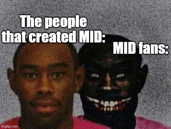 Man with Demon behind him | The people that created MID:; MID fans: | image tagged in man with demon behind him | made w/ Imgflip meme maker