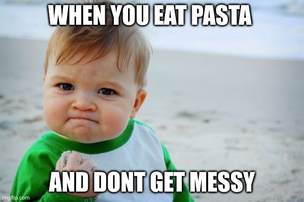 gigachads be like | WHEN YOU EAT PASTA; AND DONT GET MESSY | image tagged in memes,success kid original | made w/ Imgflip meme maker