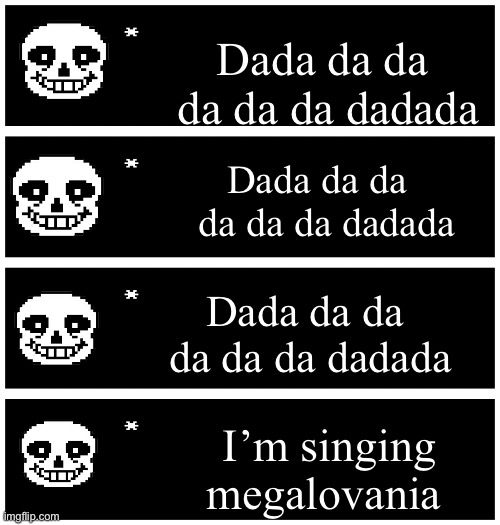 4 undertale textboxes | Dada da da   da da da dadada Dada da da  da da da dadada Dada da da  da da da dadada I’m singing megalovania | image tagged in 4 undertale textboxes | made w/ Imgflip meme maker