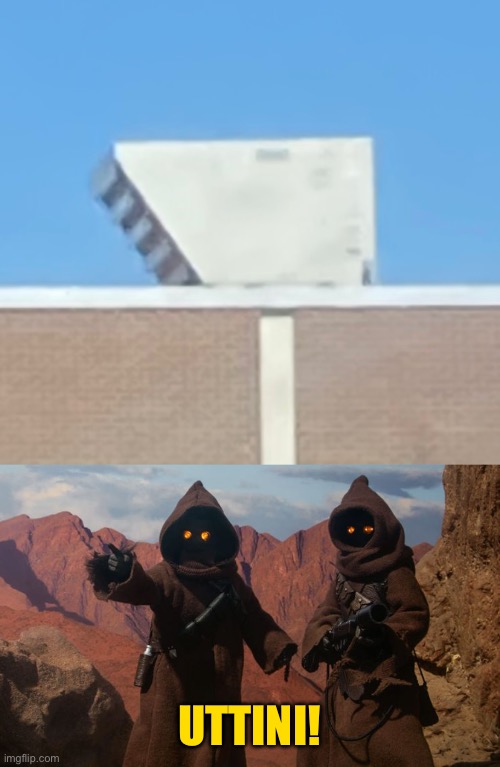 This was on top of a high school | UTTINI! | image tagged in jawa | made w/ Imgflip meme maker