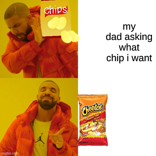 Drake Hotline Bling Meme | my dad asking what chip i want | image tagged in memes,drake hotline bling | made w/ Imgflip meme maker