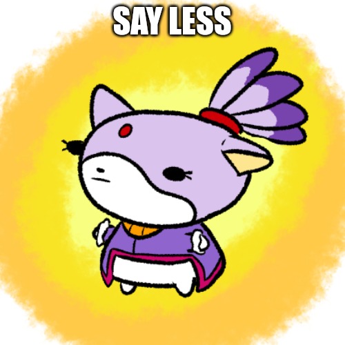 Blaze | SAY LESS | image tagged in blaze | made w/ Imgflip meme maker