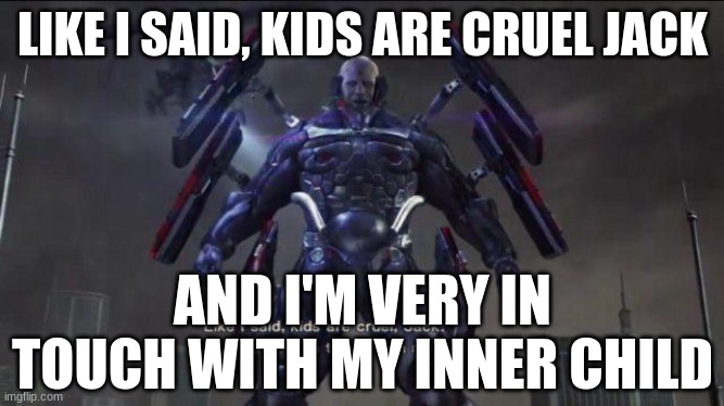 Sundowner I like minors | LIKE I SAID, KIDS ARE CRUEL JACK; AND I'M VERY IN TOUCH WITH MY INNER CHILD | image tagged in sundowner i like minors | made w/ Imgflip meme maker