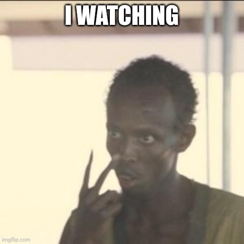 Look At Me Meme | I WATCHING | image tagged in memes,look at me | made w/ Imgflip meme maker