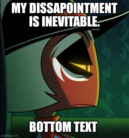 Inevitable. | MY DISSAPOINTMENT IS INEVITABLE. BOTTOM TEXT | image tagged in i am inevitable | made w/ Imgflip meme maker