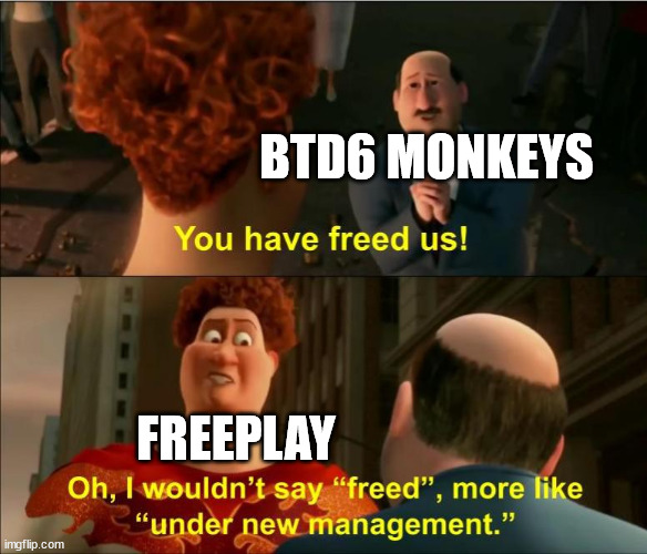 lol | BTD6 MONKEYS; FREEPLAY | image tagged in under new management | made w/ Imgflip meme maker